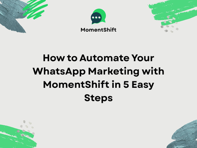 How to Automate Your WhatsApp Marketing with MomentShift in 5 Easy Steps