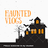 HAUNTED VLOGS