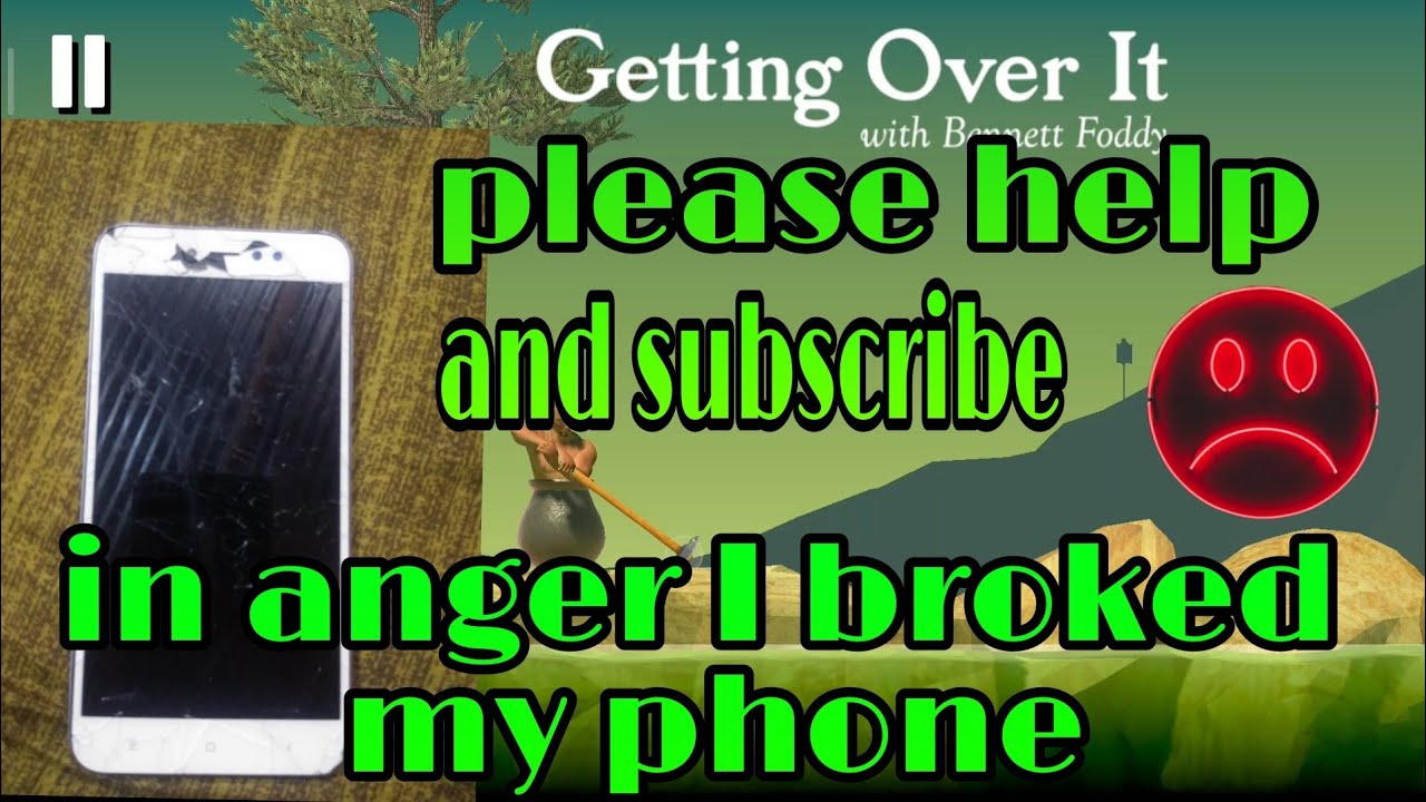 ?I BROKED MY PHONE WHEN I WAS PLAYING GETTING OVER IT