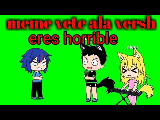 meme vete ala versh/eres horrible/[marco Kun 7w7]
