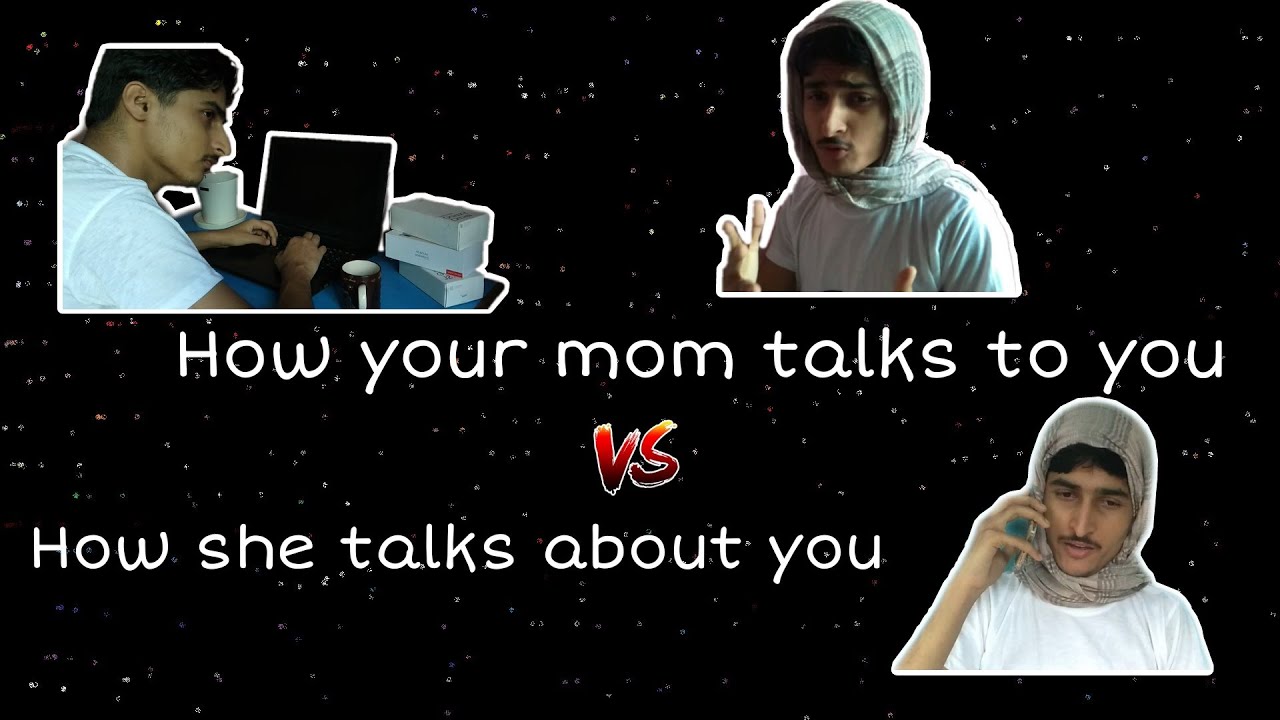 How your mom talks to you V/S How she talks about you